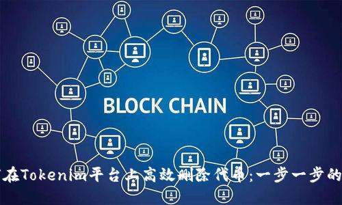 如何在Tokenim平台上高效删除代币：一步一步的指导