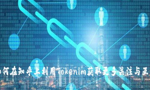 如何在知乎上利用Tokenim获取更多关注与互动
