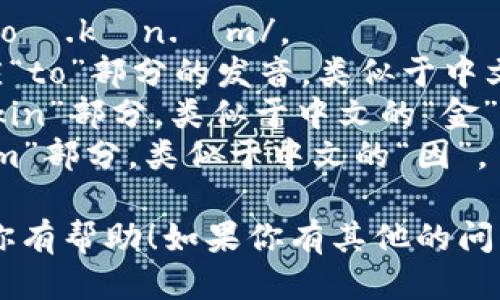 音标拼写为 /ˈtoʊ.kɪn.ɪm/。 
- /ˈtoʊ/ 对应“to”部分的发音，类似于中文的“头”。
- /kɪn/ 对应“kin”部分，类似于中文的“金”。
- /ɪm/ 对应“im”部分，类似于中文的“因”。

希望以上信息对你有帮助！如果你有其他的问题，可以继续问我。