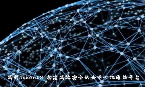 高升TokenIM：构建高效安全的去中心化通信平台