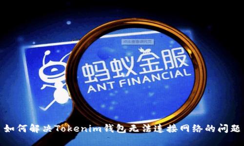 如何解决Tokenim钱包无法连接网络的问题