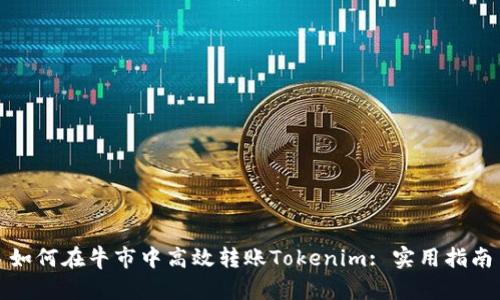 如何在牛市中高效转账Tokenim: 实用指南