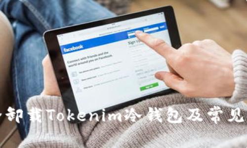 如何安全卸载Tokenim冷钱包及常见问题解答