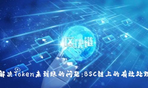 如何解决Token未到账的问题：BSC链上的有效处理方法