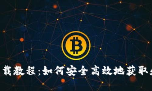 : Tokenim下载教程：如何安全高效地获取和安装该软件