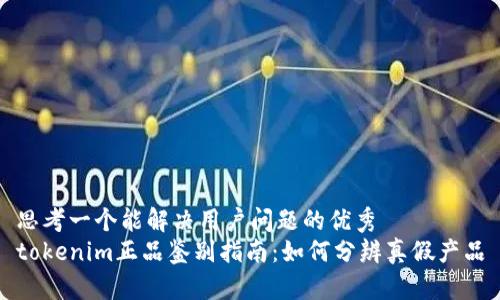 思考一个能解决用户问题的优秀  
tokenim正品鉴别指南：如何分辨真假产品