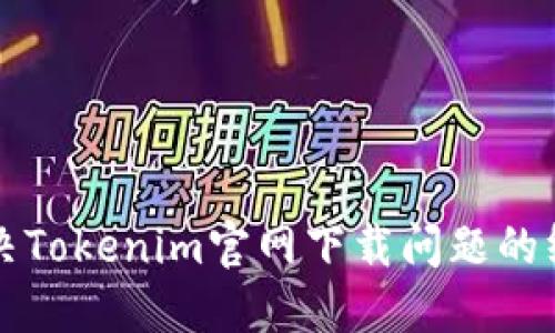 如何解决Tokenim官网下载问题的终极指南