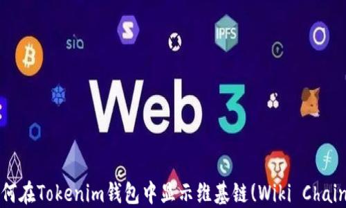 
如何在Tokenim钱包中显示维基链(Wiki Chain)？