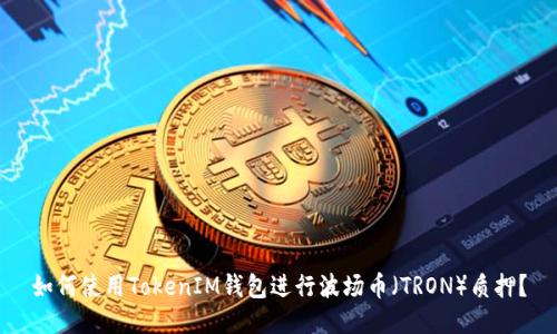 如何使用TokenIM钱包进行波场币（TRON）质押？