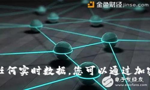 抱歉，我无法提供实时的加密货币价格或任何实时数据。您可以通过加密货币交易所或者财经网站获取最新信息。