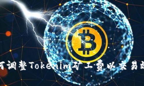 如何调整Tokenim矿工费以交易效率
