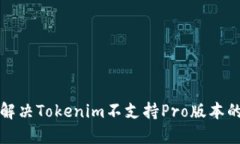 如何解决Tokenim不支持Pro版本的问题