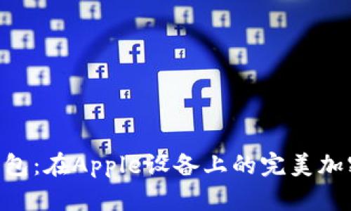 和关键词

探索Tokenim钱包：在Apple设备上的完美加密货币管理工具