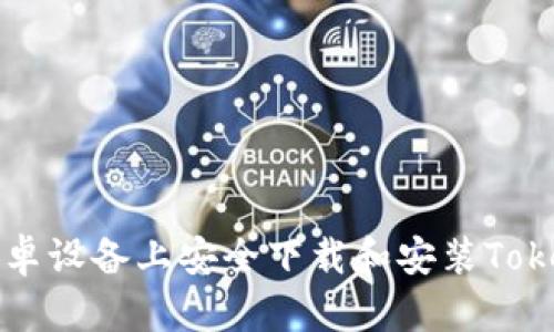 如何在安卓设备上安全下载和安装Tokenim应用