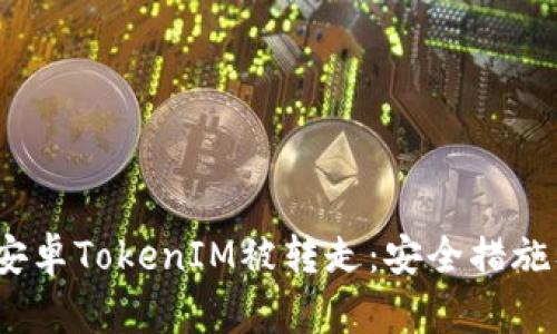  如何防止安卓TokenIM被转走：安全措施及应对策略