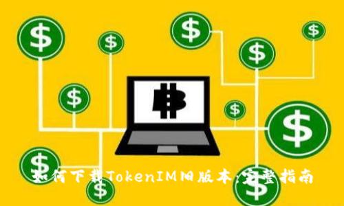 如何下载TokenIM旧版本：完整指南