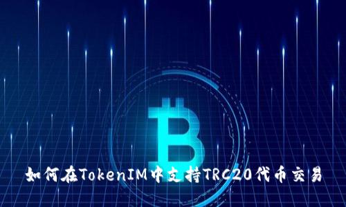 如何在TokenIM中支持TRC20代币交易
