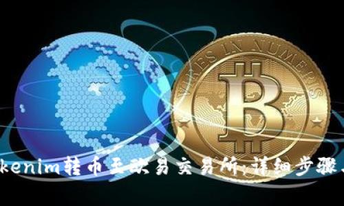  如何将Tokenim转币至欧易交易所：详细步骤与注意事项
