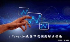 : Tokenim无法下载问题解决指南