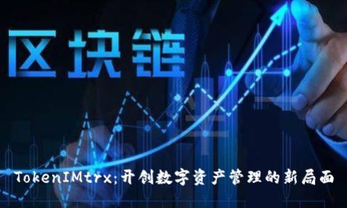 TokenIMtrx：开创数字资产管理的新局面