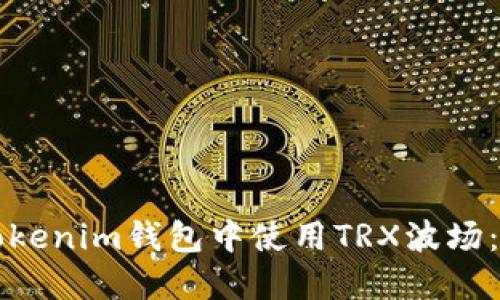 如何在Tokenim钱包中使用TRX波场：全面指南