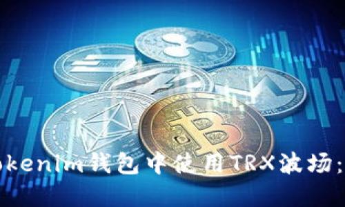 如何在Tokenim钱包中使用TRX波场：全面指南