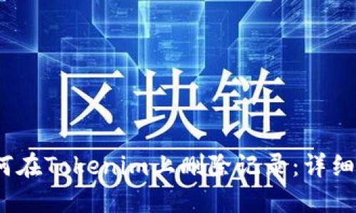 :如何在Tokenim上删除记录：详细指南