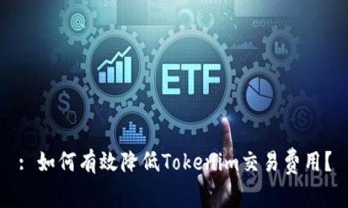 : 如何有效降低Tokenim交易费用？