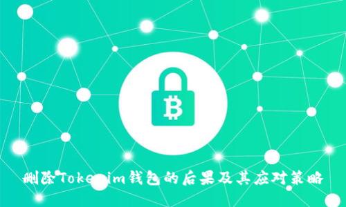 删除Tokenim钱包的后果及其应对策略