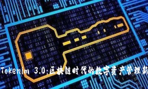 解密Tokenim 3.0：区块链时代的数字资产管理新选择