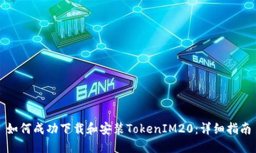 如何成功下载和安装TokenIM20：详细指南