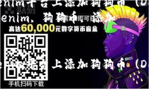如何在Tokenim平台上添加狗狗币 (Dogecoin)  
关键词：Tokenim, 狗狗币, 添加


如何在Tokenim平台上添加狗狗币 (Dogecoin)