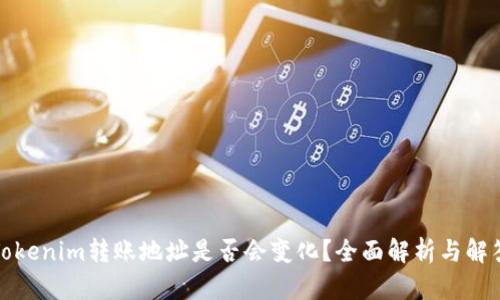 Tokenim转账地址是否会变化？全面解析与解答