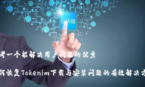 思考一个能解决用户问题的优秀

如何恢复Tokenim下载与安装问题的有效解决方案