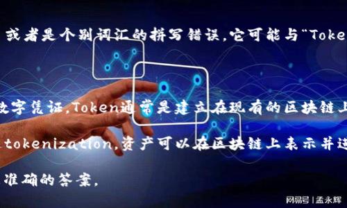 “Tokenim”这个词在中文语境中并没有明确的定义，可能是一个特定品牌、产品、项目或者是个别词汇的拼写错误。它可能与“Token”和“Tokenization”相关，这两个概念在区块链和加密货币的领域中是非常常见的。

以下是简要说明：

- **Token**：在区块链和加密货币的上下文中，Token是代表某种资产或实用性的数字凭证。Token通常是建立在现有的区块链上，如以太坊（Ethereum），并可以用来进行交易、支付或其他功能。

- **Tokenization**：这是一个将实物资产或传统资产转化为数字形式的过程。通过tokenization，资产可以在区块链上表示并进行交易，从而提高流动性和透明度。

如果您指的是特定的概念或框架，请提供更多的上下文信息，这样我可以为您提供更准确的答案。
