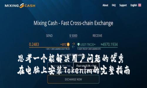 思考一个能解决用户问题的优秀
在电脑上安装Tokenim的完整指南