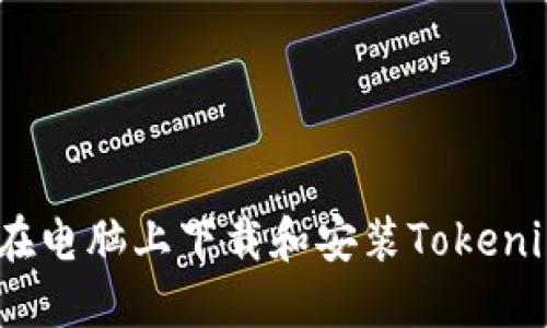 : 如何在电脑上下载和安装Tokenim钱包？