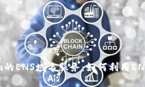 全面解析Tokenim的ENS域名服务：如何利用ENS提升区块链体验