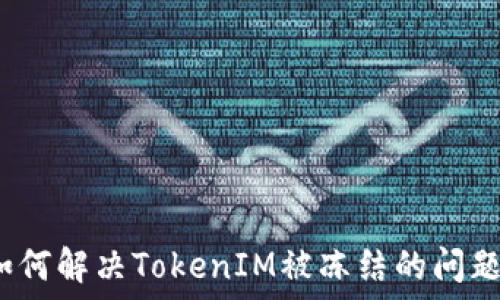   
如何解决TokenIM被冻结的问题？