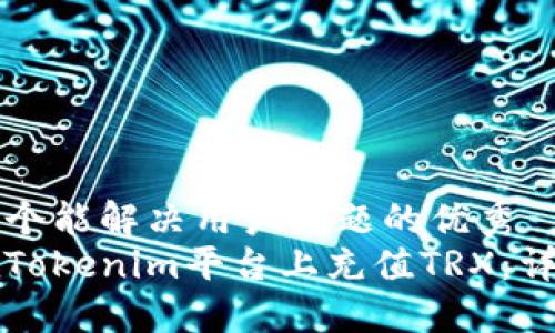 思考一个能解决用户问题的优秀  
如何在Tokenim平台上充值TRX：详细指南