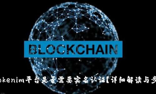  tokenim平台是否需要实名认证？详细解读与步骤