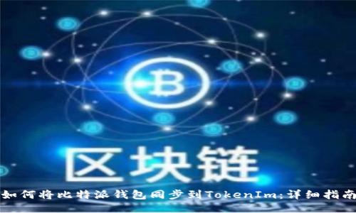 如何将比特派钱包同步到TokenIm：详细指南