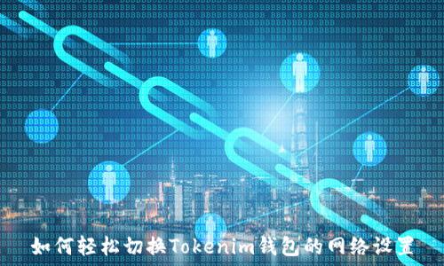   
如何轻松切换Tokenim钱包的网络设置