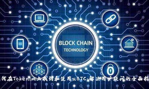 如何在Tokenim上找到和使用uBTC：解决用户疑问的全面指南