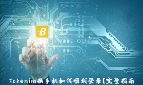 
Tokenim换手机如何顺利登录？完整指南