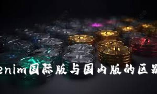  tokenim国际版与国内版的区别详解