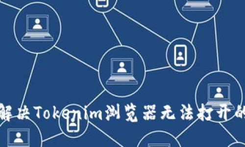 如何解决Tokenim浏览器无法打开的问题