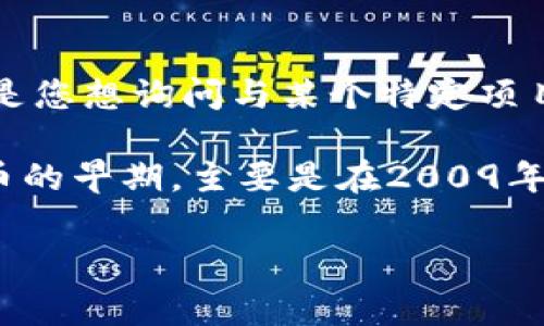 Tokenim是区块链行业中涉及的一项技术或项目，但是并没有具体的“Tokenim”作为一个非常明确的实体存在。可能是您想询问与某个特定项目、代币或其他相关领域的内容。如果您能提供更多背景或具体名称，我将更好地为您提供信息。

不过，如果您是在询问与“代币”或者“Token”相关的内容，那么与此相关的技术、项目和概念的发展，可以追溯到比特币的早期，主要是在2009年开始。此后，随着许多其他项目的出现，例如以太坊（2015年）、Binance Coin（2017年）等，代币经济的概念逐渐成熟。

如果您有特定项目或者信息需要了解，请提供详细信息，我会更好地为您解答。