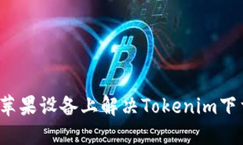 如何在苹果设备上解决Tokenim下载问题？