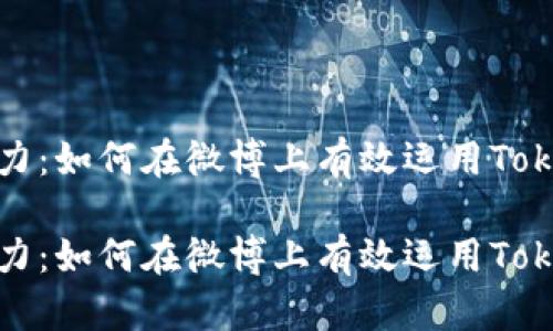 提升品牌影响力：如何在微博上有效运用Tokenim进行营销

提升品牌影响力：如何在微博上有效运用Tokenim进行营销